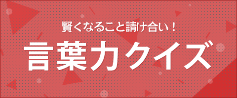 賢くなること請け合い！言葉力クイズ