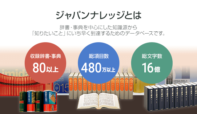 ジャパンナレッジとは 辞書・事典を中心にした知識源から知りたいことにいち早く到達するためのデータベースです。 収録辞書・事典80以上 総項目数480万以上 総文字数16億